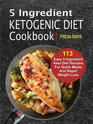 cover image of 5 Ingredient Ketogenic Diet Cookbook--113 Easy 5 Ingredient Keto Diet Recipes For Quick Meals and Rapid Weight Loss